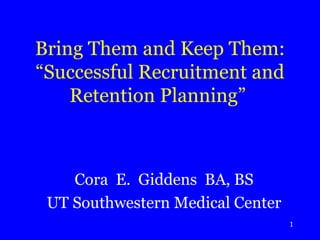 Bring Them and Keep Them: “Successful Recruitment and Retention Planning”    ,[object Object],[object Object]