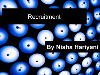 By Nisha Hariyani
Recruitment
 