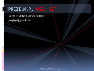 RECRUITMENTAND SELECTION
prejimp@gmail.com
PREJI.M.P, UGC- NET
1PREJI.M.P, UGC-NET, prejimp@gmailcom
 