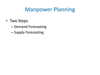 Manpower Planning 
• Two Steps 
– Demand Forecasting 
– Supply Forecasting 
 