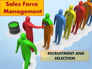 - RECRUITMENT AND
SELECTION
Sales Force
Management
 
