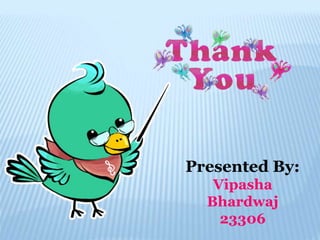 Presented By:
Vipasha
Bhardwaj
23306
 