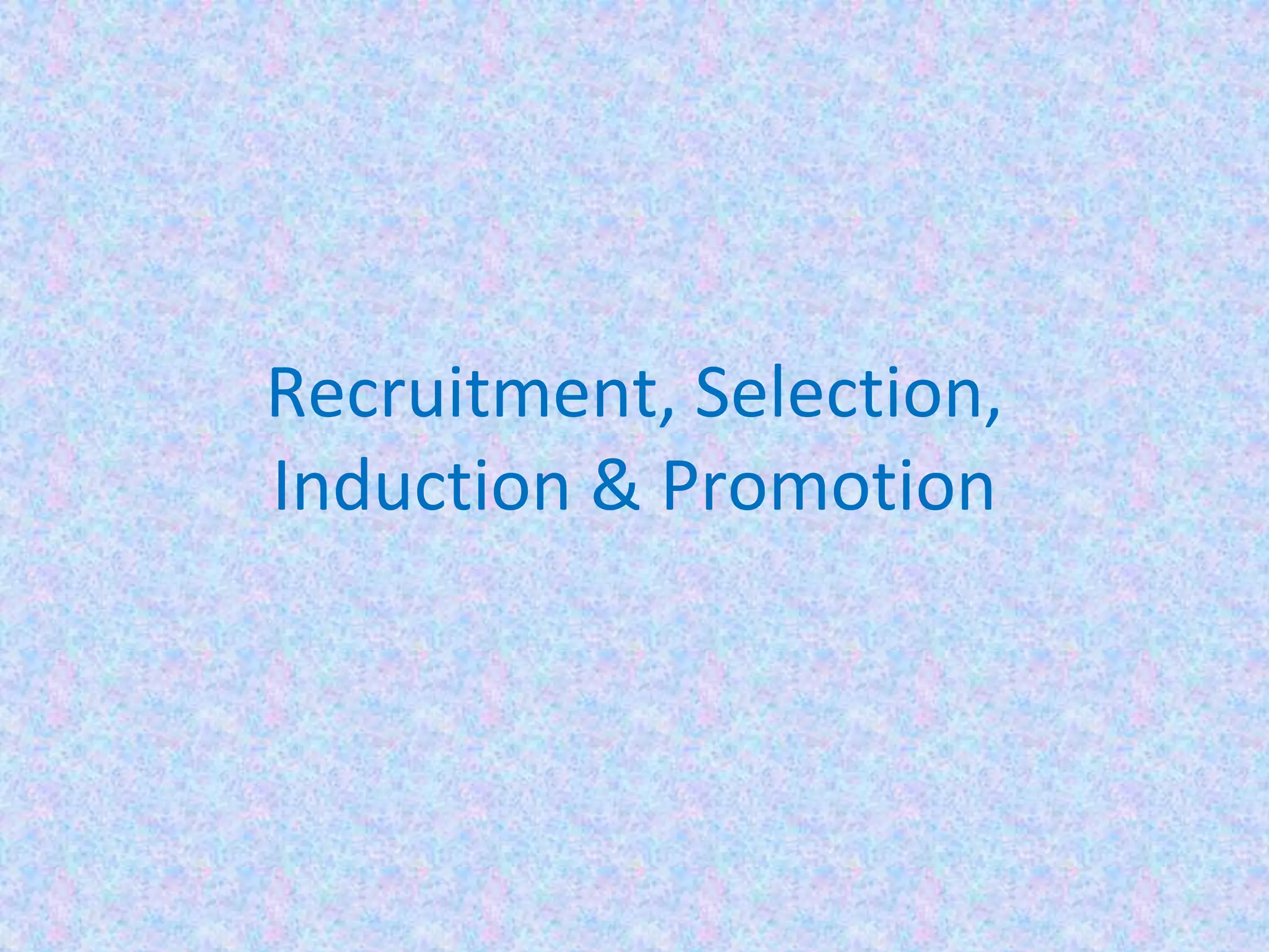 Recruitment, Selection,
Induction & Promotion
 