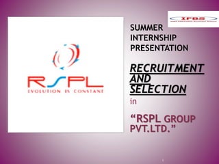 RECRUITMENT
AND
SELECTIONIN
in
“RSPL GROUP
PVT.LTD.”
1
 