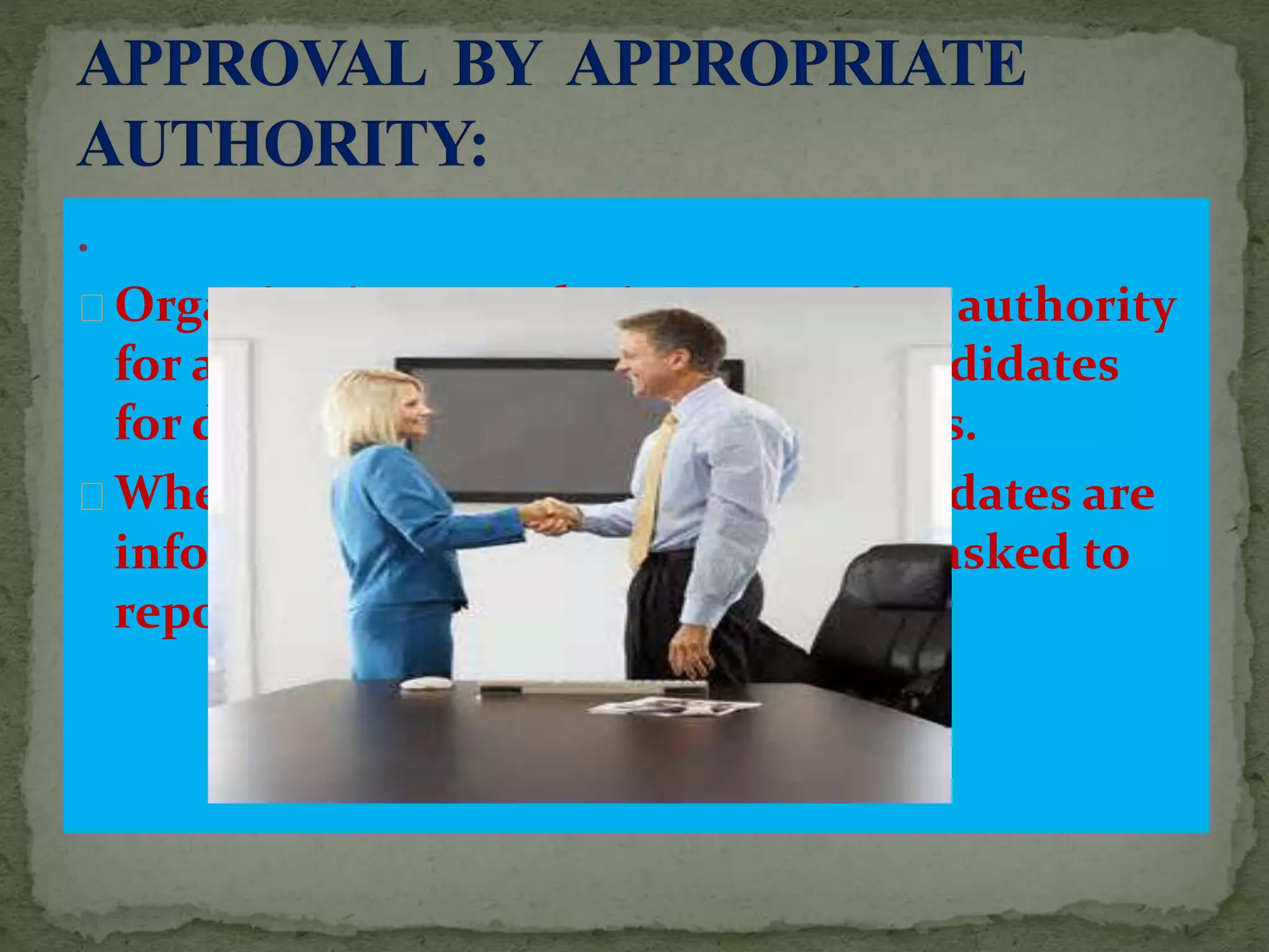 .
Organisation may designate various authority
for approval of final selection of candidates
for different categories of candidates.
When approval is received the candidates are
informed about their selection and asked to
report for duty to specified persons.
 