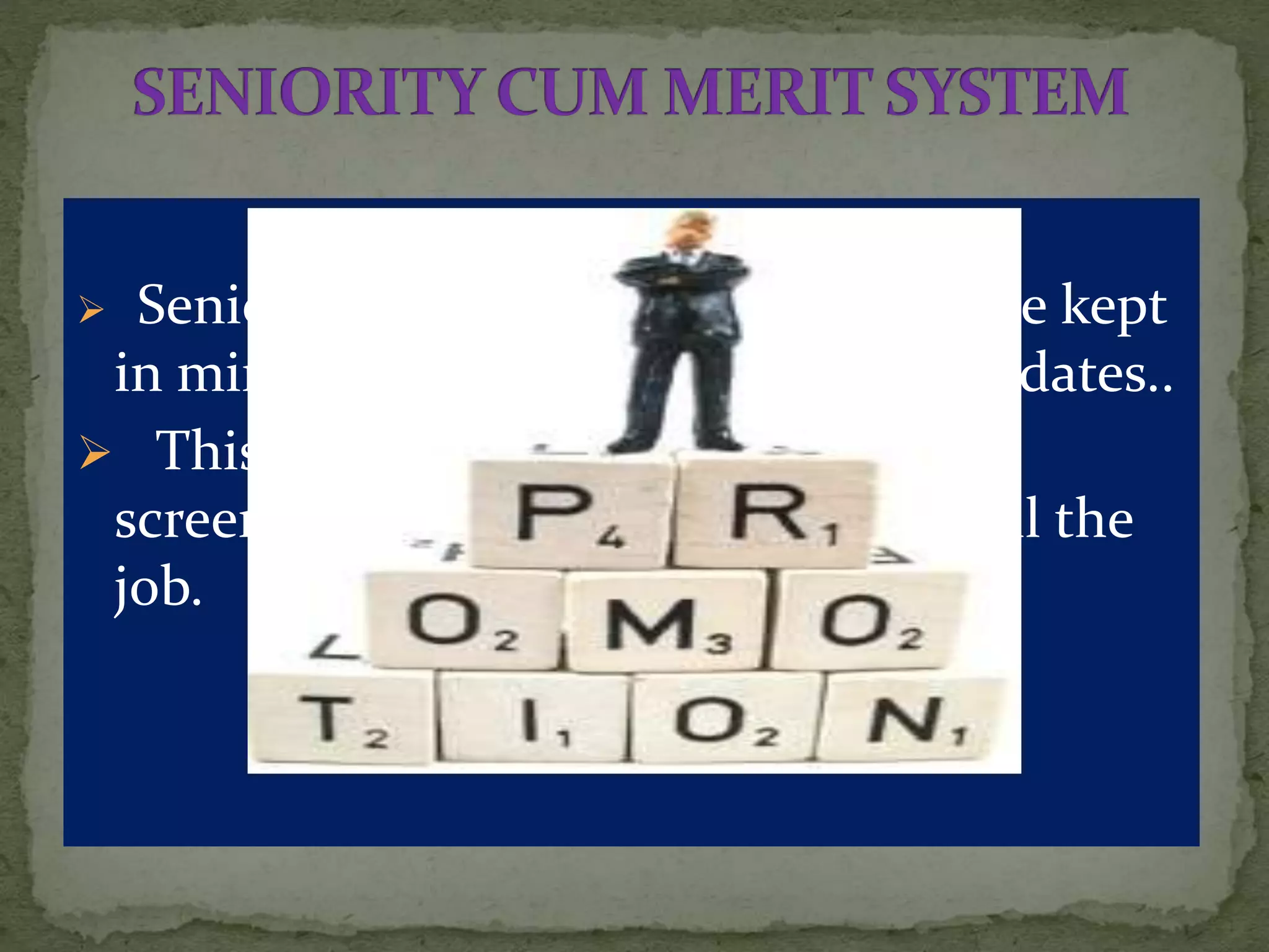  Seniority as well merit parameters are kept
in mind at the time of selecting candidates..
 This is one of the balanced way of
screening out the best candidate to fill the
job.
 