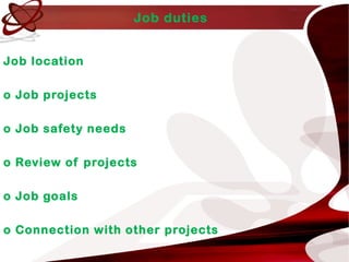 Job duties
Job location
o Job projects
o Job safety needs
o Review of projects
o Job goals
o Connection with other projects
 