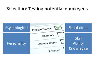 Selection: Testing potential employeesSimulationsPsychologicalSkillAbility KnowledgePersonality