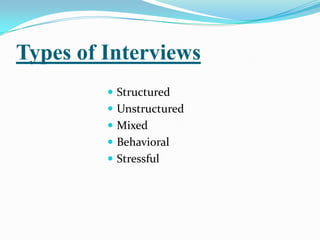 Types of Interviews
          Structured
          Unstructured
          Mixed
          Behavioral
          Stressful
 