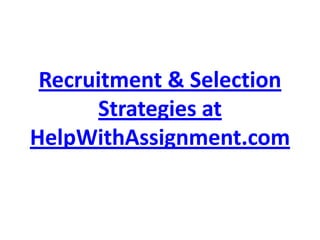 Recruitment & Selection Strategies at HelpWithAssignment.com 