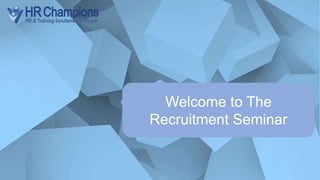 Welcome to The
Recruitment Seminar
 