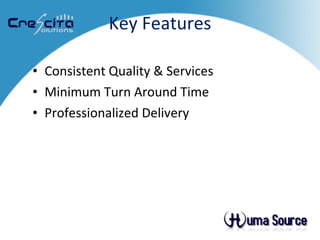 Key Features Consistent Quality & Services Minimum Turn Around Time Professionalized Delivery 