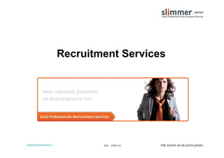Recruitment Services




www.slimmerwerven.nl           030 – 2400 511
 