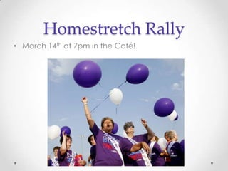 Homestretch Rally
• March 14th at 7pm in the Café!
 