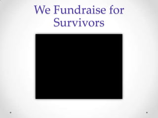 We Fundraise for
   Survivors
 