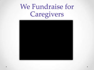 We Fundraise for
  Caregivers
 