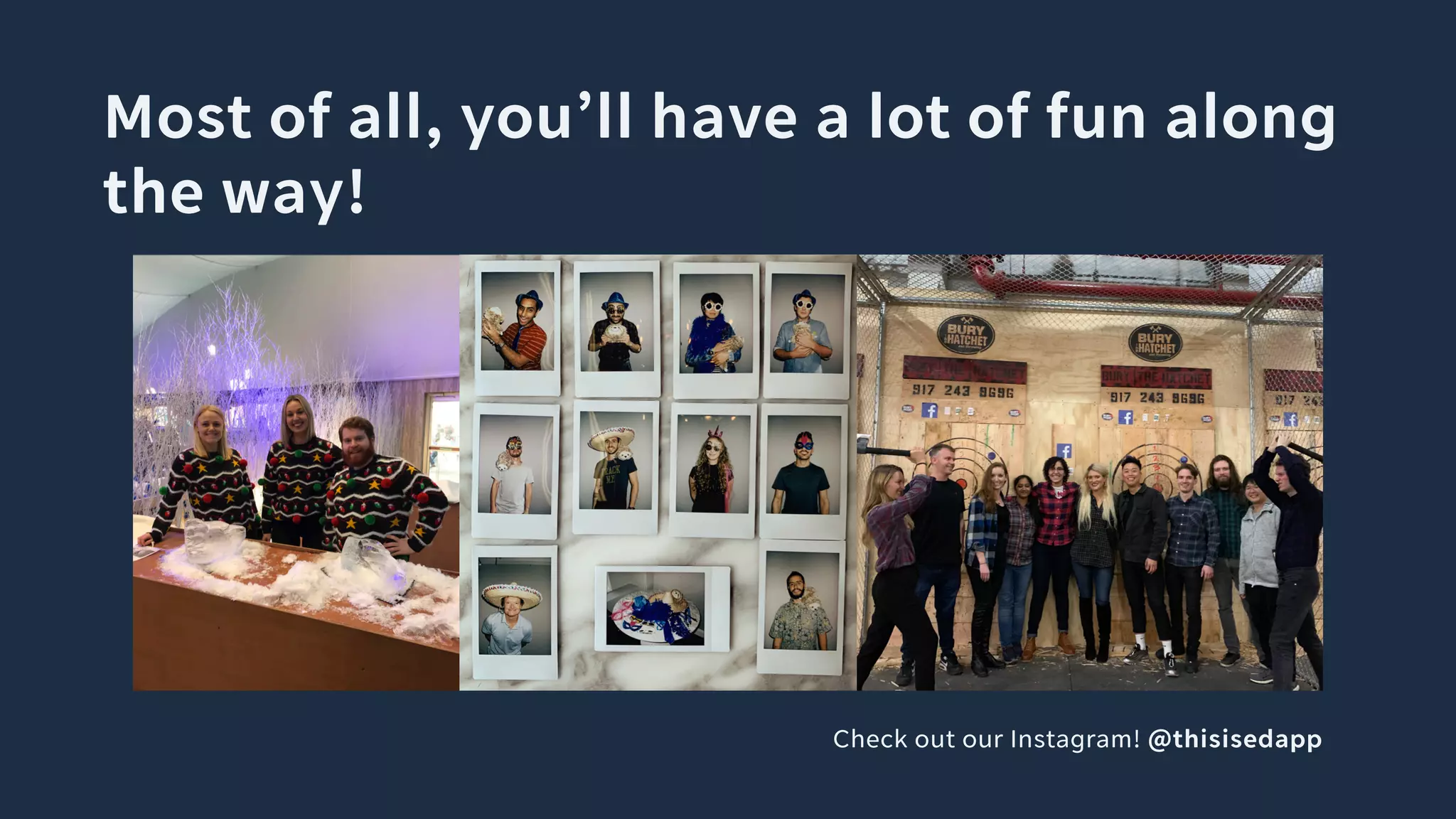 Most of all, you’ll have a lot of fun along
the way!
Check out our Instagram! @thisisedapp
 