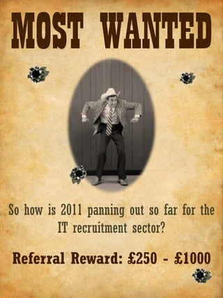 MOST WANTED


So how is 2011 panning out so far for the
         IT recruitment sector?

Referral Reward: £250 - £1000
 