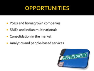  PSUs and homegrown companies
 SMEs and Indian multinationals
 Consolidation in the market
 Analytics and people-based services
 