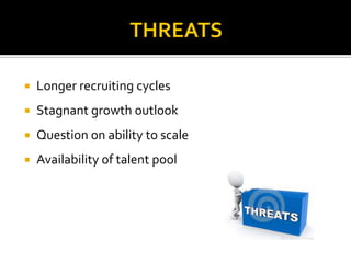  Longer recruiting cycles
 Stagnant growth outlook
 Question on ability to scale
 Availability of talent pool
 