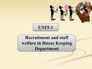 UNIT-1
Recruitment and staff
welfare in House Keeping
Department
 