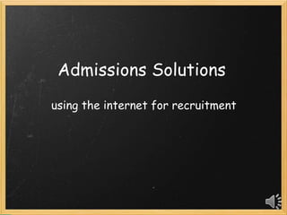 Admissions Solutions
using the internet for recruitment
 