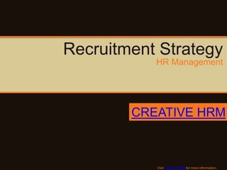 Recruitment Strategy
           HR Management




        CREATIVE HRM



           Visit Creative HRM for more information.
 