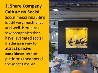 3. Share Company
Culture on Social
Social media recruiting
is still very much alive
and well. Here are a
few companies that
have leveraged social
media as a way to
attract passive
candidates on the
platforms they spend
the most time on.
 