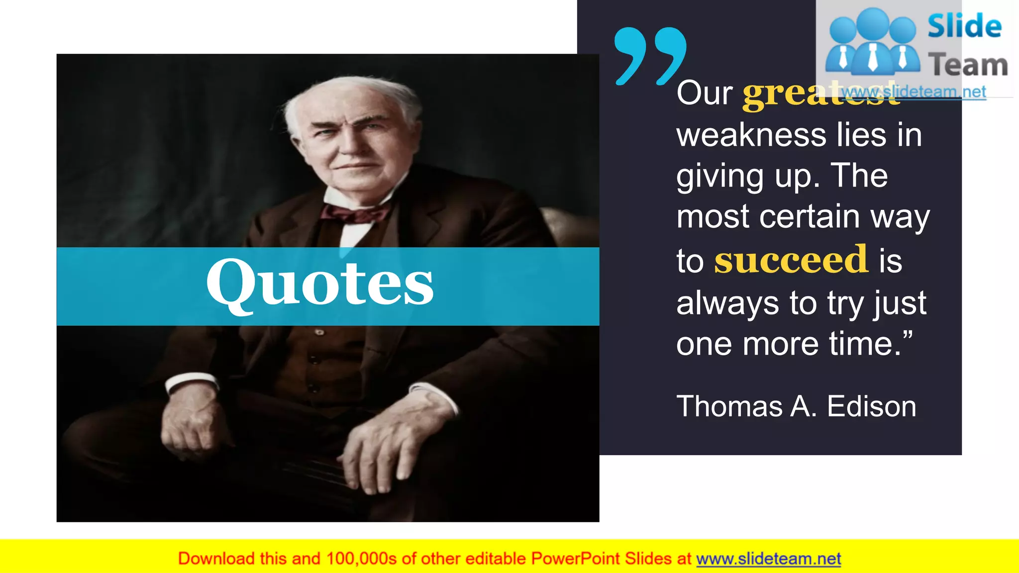 Our greatest
weakness lies in
giving up. The
most certain way
to succeed is
always to try just
one more time.”
Thomas A. Edison
Quotes
 