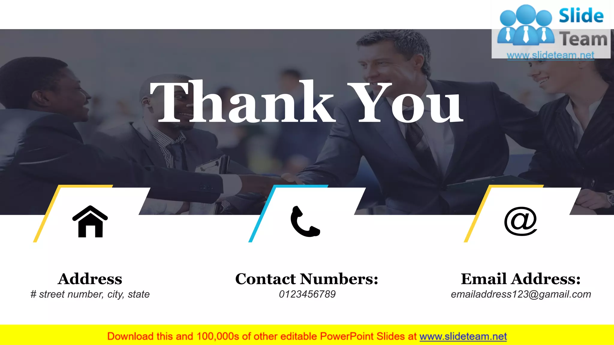 Thank You
Address
# street number, city, state
Contact Numbers:
0123456789
Email Address:
emailaddress123@gamail.com
 