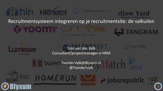 Recruitmentsysteem integreren op je recruitmentsite: de valkuilen
1
Tom van der Valk
Consultant/projectmanager e-HRM
TvanderValk@Blyxum.nl
@TvanderValk
 