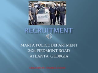 MARTA POLICE DEPARTMENT
2424 PIEDMONT ROAD
ATLANTA, GEORGIA
CREATED BY: TAMIKA CHASE
 