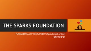 THE SPARKS FOUNDATION
FUNDAMENTALS OF RECRUITMENT (Recruitment Article)
GRIPJUNE’21
 