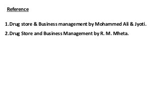 Reference
1.Drug store & Business management by Mohammed Ali & Jyoti.
2.Drug Store and Business Management by R. M. Mheta.
 