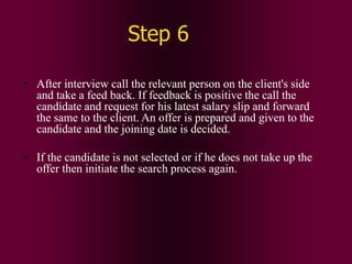 Step 7
• Be in regular touch with the candidate and keep him warm so
that he joins the company on the Date of Joining.
• E...