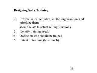 Designing Sales Training

2.   Review sales activities in the organization and
     prioritize them
     should relate to ...