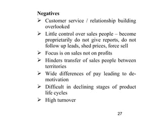 Negatives
 Customer service / relationship building
   overlooked
 Little control over sales people – become
   propriet...