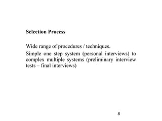 Selection Process

Wide range of procedures / techniques.
Simple one step system (personal interviews) to
complex multiple...
