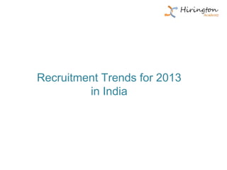 Recruitment Trends for 2013
         in India
 