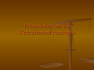 Presentation  on US Recruitment concepts 