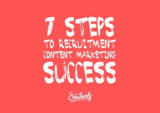 7 steps
to recruitment
content marketing
success
 
