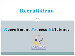 RecruitMenu

R ecruitment P rocess E fficiency
 