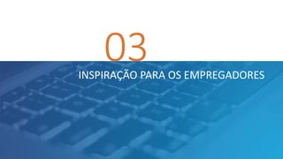 03INSPIRAÇÃO PARA OS EMPREGADORES
 