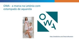 OWA - a marca na Letónia com
estampado de aquarela
https://owafashion.com/?lang=en#contacts
 
