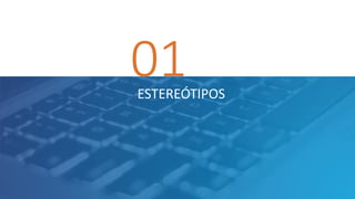 01ESTEREÓTIPOS
 