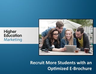 Recruit More Students with an Optimized
E-Brochure
Slide 1
Recruit	
  More	
  Students	
  with	
  an	
  
Op4mized	
  E-­‐Brochure	
  
 
