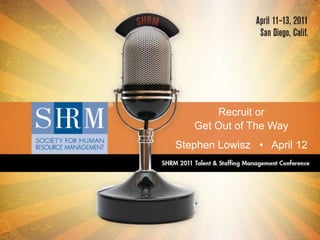 Recruit or  Get Out of The Way Stephen Lowisz   •   April 12 