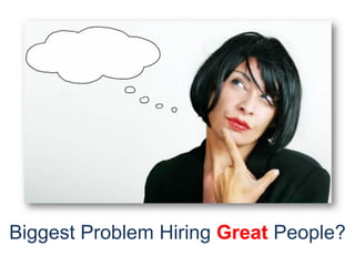 Biggest Problem Hiring Great People?  