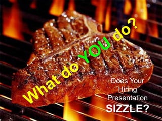 Does Your Hiring Presentation SIZZLE?  