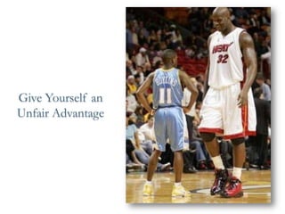 Give Yourself an 
Unfair Advantage  